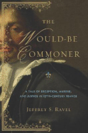 The Would-Be Commoner: A Tale of Deception, Murder, and Justice in Seventeenth-Century France - Ravel, Jeffrey