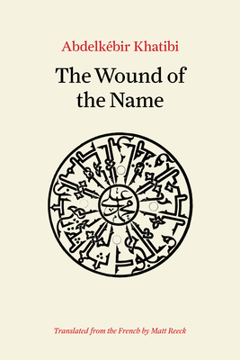 The Wound of the Name - Khatibi, Abdelkbir, and Reeck, Matt (Translated by)