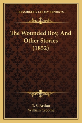 The Wounded Boy, and Other Stories (1852) - Arthur, T S, and Croome, William (Illustrator)