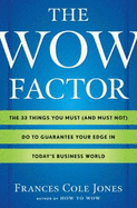 The Wow Factor: The 33 Things You Must (and Must Not) Do to Guarantee Your Edge in Today's Business World