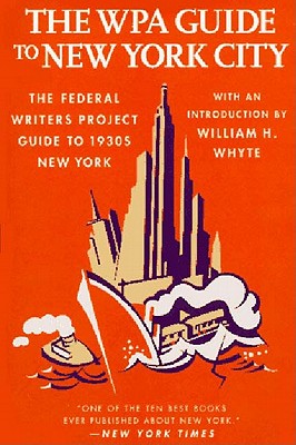 The Wpa Guide to New York City: The Federal Writers' Project Guide to 1930's New York - Federal Writers Project, and Whyte, William H (Introduction by)