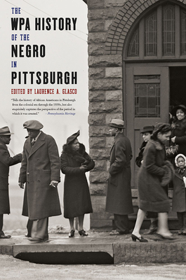 The WPA History of the Negro in Pittsburgh - Glasco, Laurence A (Editor), and Wright, J Ernest (Compiled by)