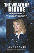 The Wrath of Blonde: (The Making of Star Trek II, and Other Wild Hollywood Adventures as an Amazon in Outerspace.