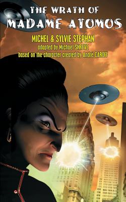 The Wrath of Madame Atomos - Stephan, Michel, and Stephan, Sylvie, and Shreve, Michael (Adapted by)