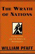 The Wrath of Nations: Civilization and the Furies of Nationalism - Pfaff, William