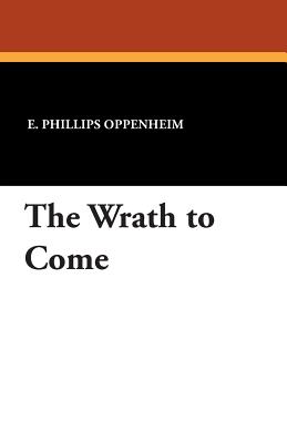 The Wrath to Come - Oppenheim, E Phillips