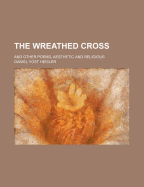 The Wreathed Cross: And Other Poems, Aesthetic and Religious.