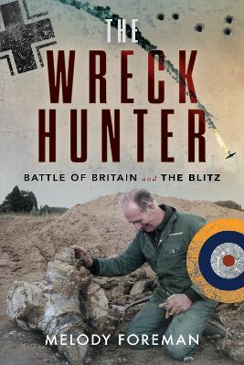 The Wreck Hunter: Battle of Britain & The Blitz - Foreman, Melody