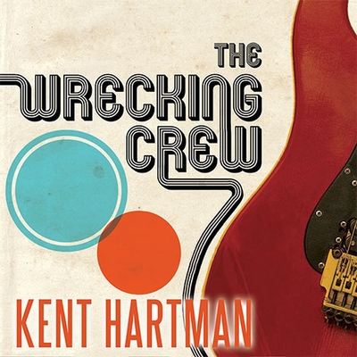 The Wrecking Crew: The Inside Story of Rock and Roll's Best-Kept Secret - Hartman, Kent, and Miller, Dan John (Read by)