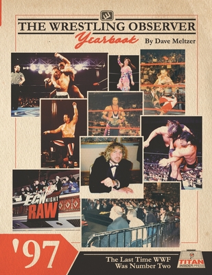 The Wrestling Observer Yearbook '97: The Last Time WWF Was Number Two - Richardson, Dante (Editor), and Meltzer, Dave