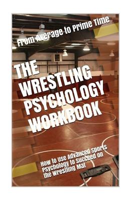 The Wrestling Psychology Workbook: How to Use Advanced Sports Psychology to Succeed on the Wrestling Mat - Uribe Masep, Danny