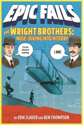 The Wright Brothers: Nose-Diving Into History - Thompson, Ben, and Slader, Erik