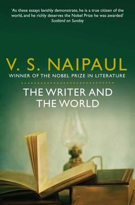The Writer and the World: Essays - Naipaul, V. S.