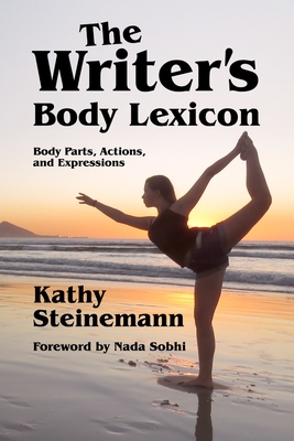 The Writer's Body Lexicon: Body Parts, Actions, and Expressions - Sobhi, Nada (Foreword by), and Steinemann, Kathy