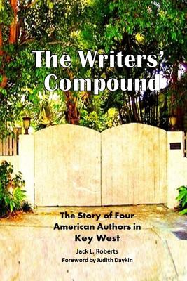 The Writers' Compound: The Story of Four American Authors in Key West - Owens, Michael, and Roberts, Jack L