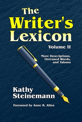 The Writer's Lexicon Volume II: More Descriptions, Overused Words, and Taboos - Allen, Anne R (Foreword by), and Steinemann, Kathy
