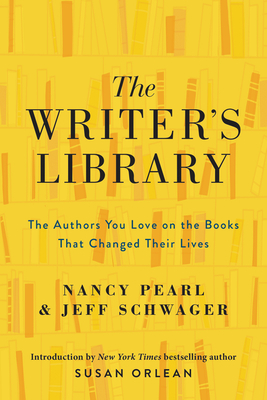 The Writer's Library: The Authors You Love on the Books That Changed Their Lives - Pearl, Nancy, and Schwager, Jeff