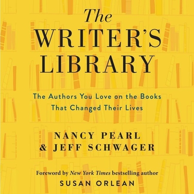 The Writer's Library: The Authors You Love on the Books That Changed Their Lives - Pearl, Nancy (Read by), and Schwager, Jeff, and Urrea, Lus Alberto (Read by)
