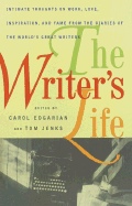 The Writer's Life: Intimate Thoughts on Work, Love, Inspiration, and Fame from the Diaries of the W Orld's Great Writers
