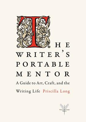 The Writer's Portable Mentor: A Guide to Art, Craft, and the Writing Life - Long, Priscilla