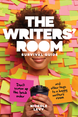 The Writers' Room Survival Guide: Don't Screw Up the Lunch Order and Other Keys to a Happy Writers' Room - Levy, Niceole