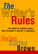 The Writer's Rules: The Power of Positive Prose--How to Create It and Get It Published - Brown, Helen G