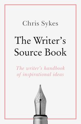 The Writer's Source Book: Inspirational ideas for your creative writing - Sykes, Chris