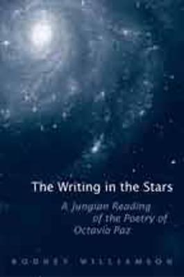 The Writing in the Stars: A Jungian Reading of the Poetry of Octavio Paz - Williamson, Rodney