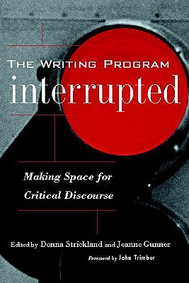 The Writing Program Interrupted: Making Space for Critical Discourse - Gunner, Jeanne, and Strickland, Donna, and Trimbur, John
