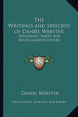 The Writings and Speeches of Daniel Webster: Diplomatic Papers And Miscellaneous Letters - Webster, Daniel