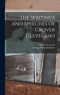 The Writings and Speeches of Grover Cleveland