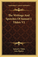 The Writings and Speeches of Samuel J. Tilden V2