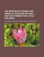 The Writings in Prose and Verse of Rudyard Kipling ...: Just So Stories for Little Children