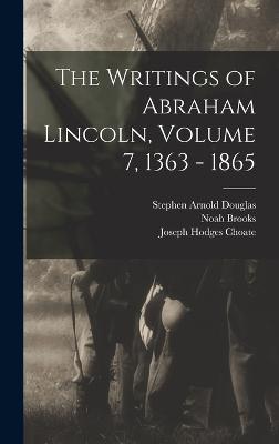 The Writings of Abraham Lincoln, Volume 7, 1363 - 1865 - Choate, Joseph Hodges, and Douglas, Stephen Arnold, and Schurz, Carl