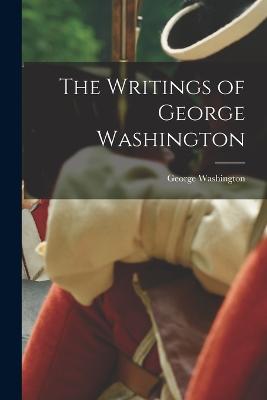 The Writings of George Washington - Washington, George