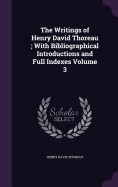 The Writings of Henry David Thoreau; With Bibliographical Introductions and Full Indexes Volume 3