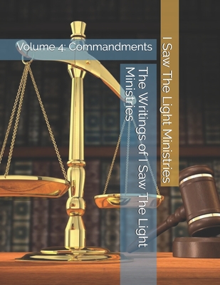 The Writings of I Saw The Light Ministries: Volume 4: Commandments - I Saw the Light Ministries
