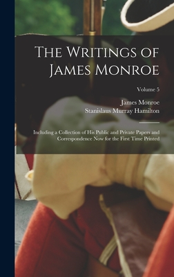 The Writings of James Monroe: Including a Collection of His Public and Private Papers and Correspondence Now for the First Time Printed; Volume 5 - Monroe, James, and Hamilton, Stanislaus Murray