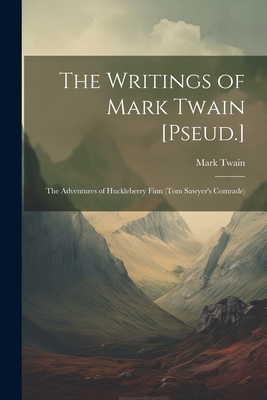 The Writings of Mark Twain [Pseud.]: The Adventures of Huckleberry Finn (Tom Sawyer's Comrade) - Twain, Mark