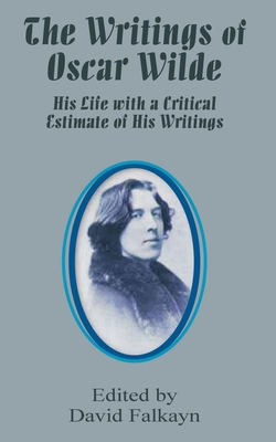 The Writings of Oscar Wilde: His Life with a Critical Estimate of His Writings - Falkayn, David (Editor)