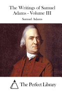 The Writings of Samuel Adams - Volume III