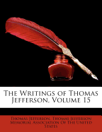 The Writings of Thomas Jefferson, Volume 15