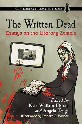 The Written Dead: Essays on the Literary Zombie - Bishop, Kyle William (Editor), and Tenga, Angela (Editor)