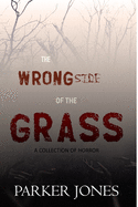 The Wrong Side of the Grass: A Collection of Horror