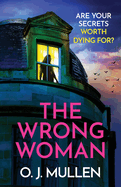 The Wrong Woman: The utterly gripping domestic thriller from author of TOP 20 BESTSELLER Three Sisters O J Mullen