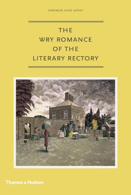 The Wry Romance of the Literary Rectory - Alun-Jones, Deborah
