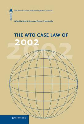 The WTO Case Law of 2002: The American Law Institute Reporters' Studies - Horn, Henrik (Editor), and Mavroidis, Petros C. (Editor)