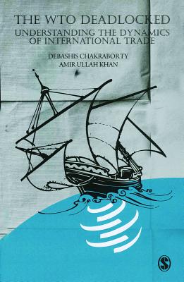 The WTO Deadlocked: Understanding the Dynamics of International Trade - Chakraborty, Debashis, and Khan, Amir Ullah