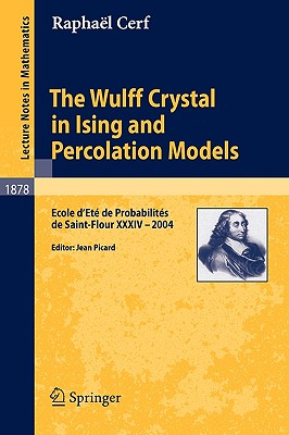 The Wulff Crystal in Ising and Percolation Models: Ecole d'Et de Probabilits de Saint-Flour XXXIV - 2004 - Cerf, Raphal, and Picard, Jean (Editor)