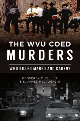 The Wvu Coed Murders: Who Killed Mared and Karen? - Fuller, Geoffrey C, and McLaughlin, S James